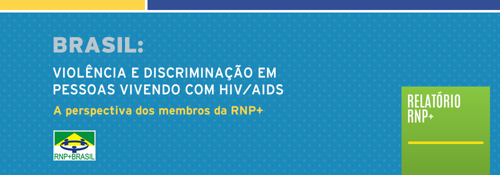 RelatÃ³rio RNP+ Brasil: violÃªncia e discriminaÃ§Ã£o em pessoas vivendo com hiv/aids